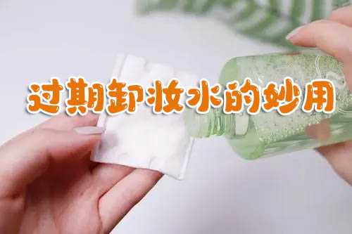 卸妆水过期了有其他用途吗?过期的卸妆水可以用来干什么