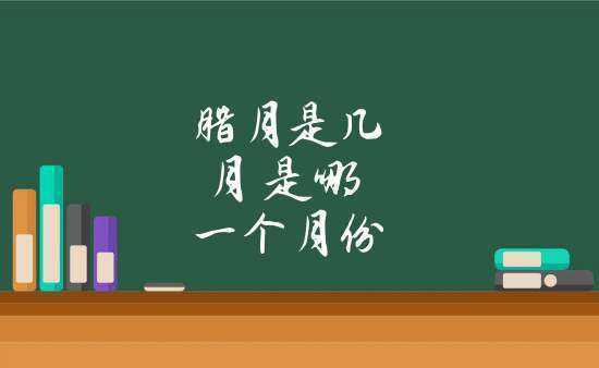 腊月是哪一个月 腊月是哪一个月