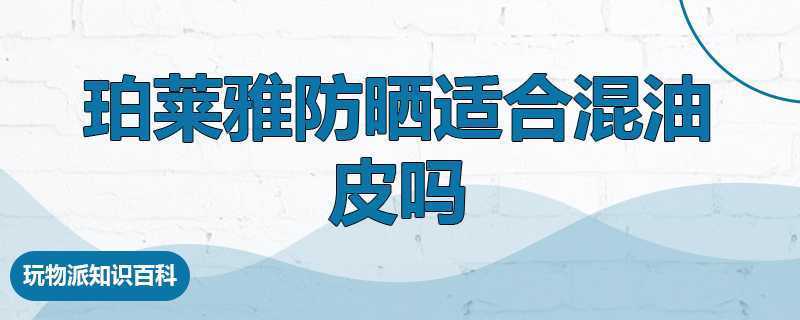 珀莱雅防晒适合混油皮吗
