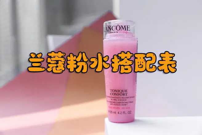 兰蔻粉水和什么搭配用效果更好 兰蔻粉水和什么搭配用效果更好