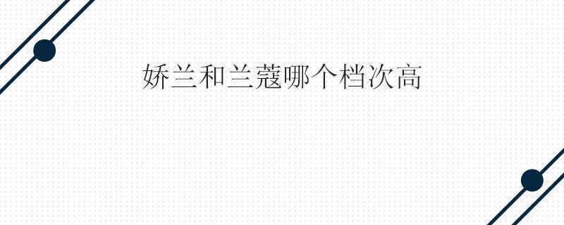娇兰和兰蔻哪个档次高 娇兰和兰蔻哪个档次高