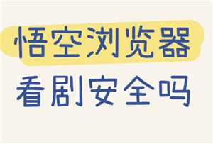悟空浏览器看剧安全吗 悟空浏览器看剧真的全免费吗 悟空浏览器看剧安全吗 悟空浏览器看剧真的全免费吗