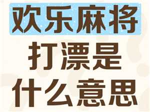 欢乐麻将打漂什么意思 欢乐麻将打漂倍数是什么意思 欢乐麻将打漂什么意思 欢乐麻将打漂倍数是什么意思