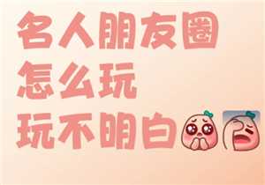 名人朋友圈新手怎么玩 名人朋友圈是真人聊天吗 名人朋友圈新手怎么玩 名人朋友圈是真人聊天吗