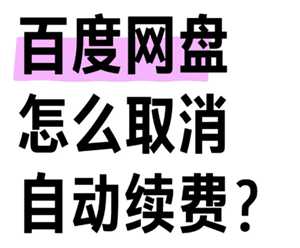 百度网盘会员怎么取消自动续费 百度网盘会员怎么转移到另一个账号 百度网盘会员怎么取消自动续费 百度网盘会员怎么转移到另一个账号