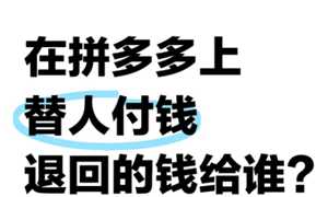 拼多多代付退款退到哪里 拼多多代付退款能退到自己吗 拼多多代付退款退到哪里 拼多多代付退款能退到自己吗