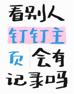 钉钉看别人主页会有记录吗 钉钉看别人主页别人知道吗 钉钉看别人主页会有记录吗 钉钉看别人主页别人知道吗