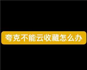 夸克怎么云收藏 夸克云收藏失败怎么办如何解决 夸克怎么云收藏 夸克云收藏失败怎么办如何解决