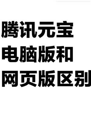 腾讯元宝网页版官网入口 腾讯元宝网页版和电脑版的区别