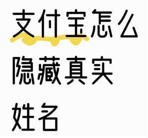 支付宝怎么隐藏真实姓名 支付宝怎么隐藏真实姓名和手机号