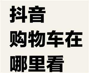 抖音购物车在哪里找到 抖音购物车为什么显示网络错误 抖音购物车在哪里找到 抖音购物车为什么显示网络错误
